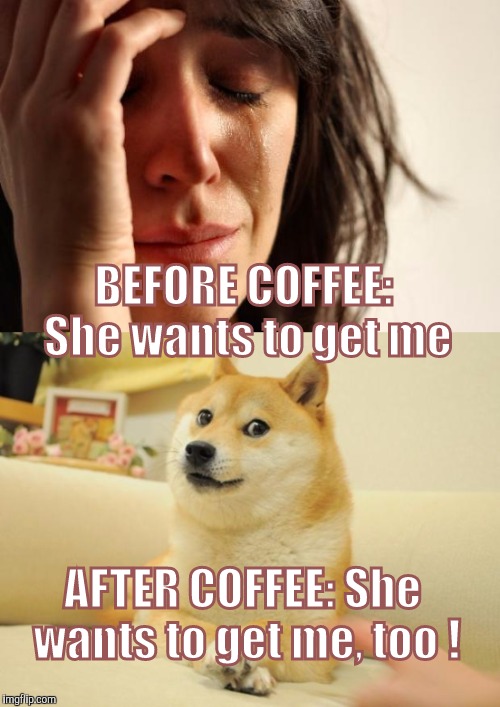 The Wicked Witch Of The West SAID WHAT ? | BEFORE COFFEE: She wants to get me AFTER COFFEE: She wants to get me, too ! | made w/ Imgflip meme maker