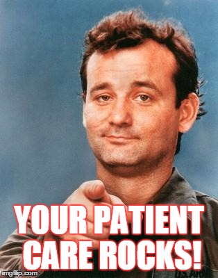 Bill Murray You're Awesome | YOUR PATIENT CARE ROCKS! | image tagged in bill murray you're awesome | made w/ Imgflip meme maker