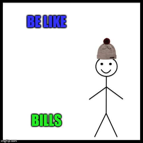 Be Like Bill Meme | BE LIKE BILLS | image tagged in memes,be like bill | made w/ Imgflip meme maker