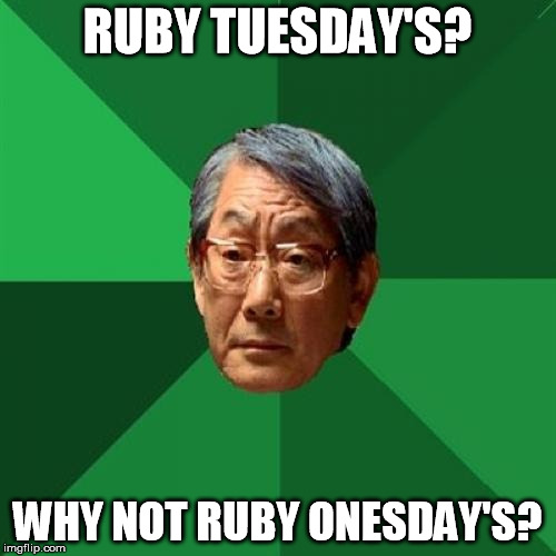 RUBY TUESDAY'S? WHY NOT RUBY ONESDAY'S? | made w/ Imgflip meme maker