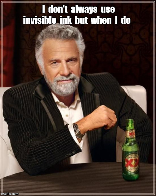 I don't always use invisible ink | I  don't  always  use; invisible  ink  but  when  I  do | image tagged in the most interesting man in the world,invisible ink,memes | made w/ Imgflip meme maker