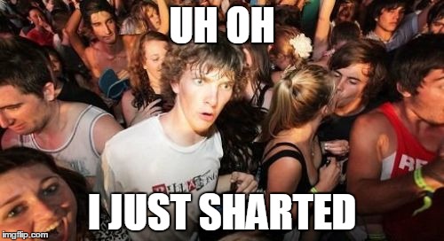 Sudden Clarity Clarence Meme | UH OH; I JUST SHARTED | image tagged in memes,sudden clarity clarence | made w/ Imgflip meme maker