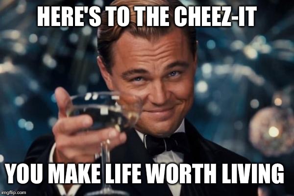 Leonardo Dicaprio Cheers | HERE'S TO THE CHEEZ-IT; YOU MAKE LIFE WORTH LIVING | image tagged in memes,leonardo dicaprio cheers | made w/ Imgflip meme maker