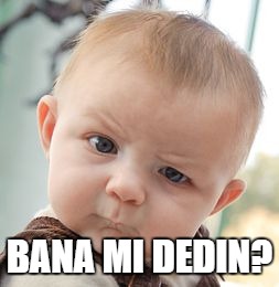 Skeptical Baby Meme | BANA MI DEDIN? | image tagged in memes,skeptical baby | made w/ Imgflip meme maker