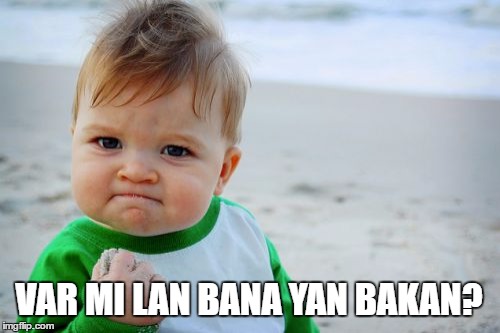 Success Kid Original Meme | VAR MI LAN BANA YAN BAKAN? | image tagged in memes,success kid original | made w/ Imgflip meme maker