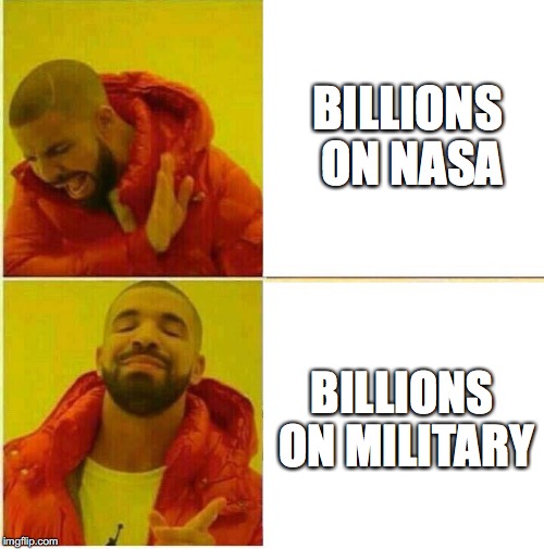 Drake Hotline approves | BILLIONS ON NASA; BILLIONS ON MILITARY | image tagged in drake hotline approves | made w/ Imgflip meme maker