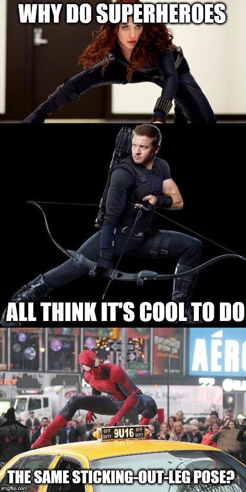 superheroes | WHY DO SUPERHEROES; ALL THINK IT'S COOL TO DO; THE SAME STICKING-OUT-LEG POSE? | image tagged in avengers,superheroes,black widow,hawkeye,spiderman,marvel | made w/ Imgflip meme maker
