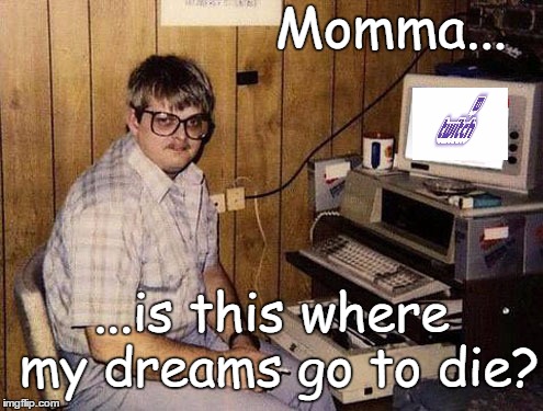 Internet Guide | Momma... ...is this where my dreams go to die? | image tagged in memes,internet guide | made w/ Imgflip meme maker