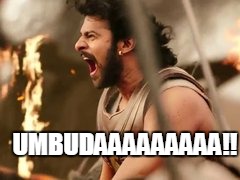 bahubali | UMBUDAAAAAAAAA!! | image tagged in bahubali | made w/ Imgflip meme maker