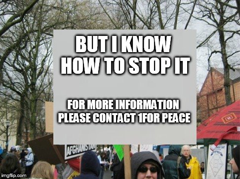 BUT I KNOW HOW TO STOP IT FOR MORE INFORMATION PLEASE CONTACT 1FOR PEACE | made w/ Imgflip meme maker