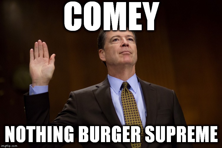 Nothing burger |  COMEY; NOTHING BURGER SUPREME | image tagged in nothing burger,comey,fake news,liberal morons | made w/ Imgflip meme maker