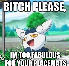 Fabulous | B**CH PLEASE, IM TOO FABULOUS FOR YOUR PLACEMATS | image tagged in fabulous | made w/ Imgflip meme maker