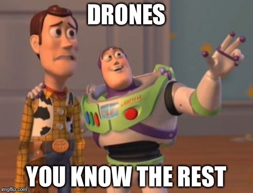 X, X Everywhere Meme | DRONES YOU KNOW THE REST | image tagged in memes,x x everywhere | made w/ Imgflip meme maker