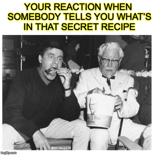 Good thing there’s a bucket handy | YOUR REACTION WHEN SOMEBODY TELLS YOU WHAT’S IN THAT SECRET RECIPE | image tagged in kfc colonel sanders,fried chicken | made w/ Imgflip meme maker
