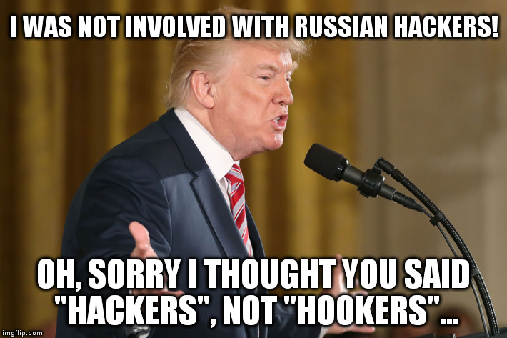 Okay, we forgive you? | I WAS NOT INVOLVED WITH RUSSIAN HACKERS! OH, SORRY I THOUGHT YOU SAID "HACKERS", NOT "HOOKERS"... | image tagged in trump,humor,russian hookers,russian hackers,comey,kompromat | made w/ Imgflip meme maker