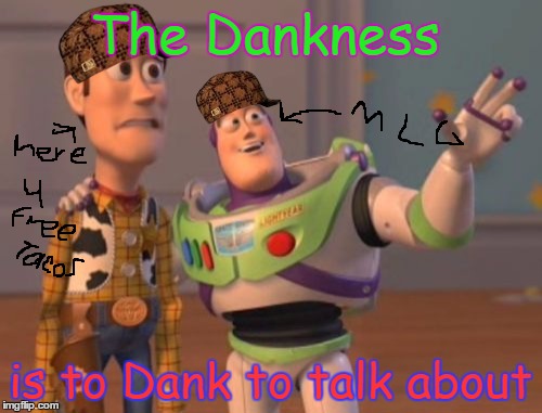 X, X Everywhere Meme | The Dankness; is to Dank to talk about | image tagged in memes,x x everywhere,scumbag | made w/ Imgflip meme maker