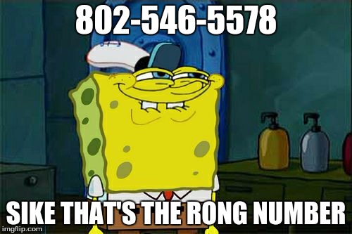 Don't You Squidward | 802-546-5578; SIKE THAT'S THE RONG NUMBER | image tagged in memes,dont you squidward | made w/ Imgflip meme maker