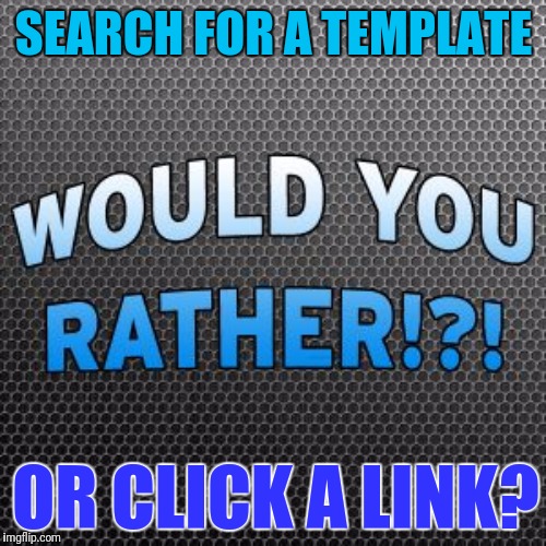 SEARCH FOR A TEMPLATE OR CLICK A LINK? | made w/ Imgflip meme maker