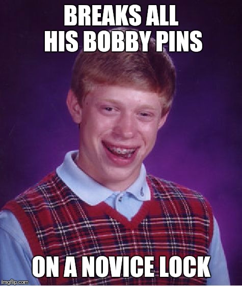 Bad Luck Brian | BREAKS ALL HIS BOBBY PINS; ON A NOVICE LOCK | image tagged in memes,bad luck brian | made w/ Imgflip meme maker