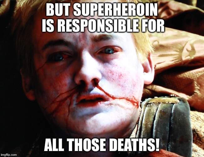 Cowboys | BUT SUPERHEROIN IS RESPONSIBLE FOR ALL THOSE DEATHS! | image tagged in cowboys | made w/ Imgflip meme maker