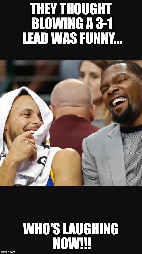 Steph & Durant | THEY THOUGHT BLOWING A 3-1 LEAD WAS FUNNY... WHO'S LAUGHING NOW!!! | image tagged in steph  durant | made w/ Imgflip meme maker