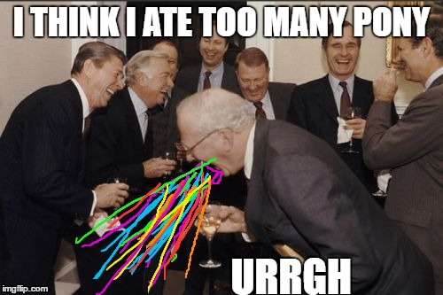 Laughing Men In Suits | I THINK I ATE TOO MANY PONY; URRGH | image tagged in memes,laughing men in suits | made w/ Imgflip meme maker