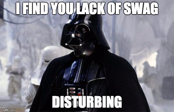 Darth Vader | I FIND YOU LACK OF SWAG; DISTURBING | image tagged in darth vader | made w/ Imgflip meme maker