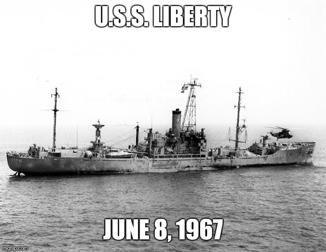 Intentionally attacked by "America's 51st state" 50 years ago today. | U.S.S. LIBERTY; JUNE 8, 1967 | image tagged in memes | made w/ Imgflip meme maker