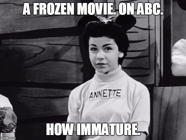 A FROZEN MOVIE. ON ABC. HOW IMMATURE. | image tagged in annette,annette funicello | made w/ Imgflip meme maker