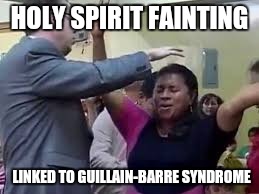 HOLY SPIRIT FAINTING LINKED TO GUILLAIN-BARRE SYNDROME | made w/ Imgflip meme maker