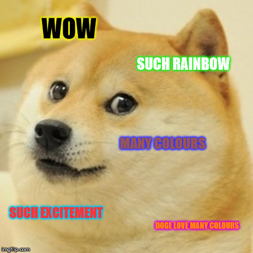 Doge Meme | WOW SUCH RAINBOW MANY COLOURS SUCH EXCITEMENT DOGE LOVE MANY COLOURS | image tagged in memes,doge | made w/ Imgflip meme maker