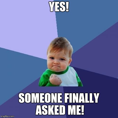 Success Kid Meme | YES! SOMEONE FINALLY ASKED ME! | image tagged in memes,success kid | made w/ Imgflip meme maker