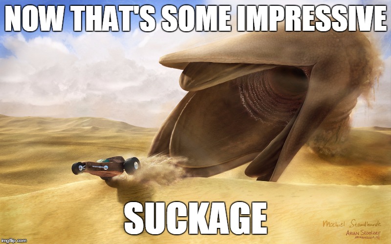 Dune Suction | NOW THAT'S SOME IMPRESSIVE; SUCKAGE | image tagged in dune | made w/ Imgflip meme maker