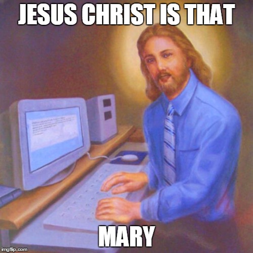 Computer Jesus | JESUS CHRIST IS THAT; MARY | image tagged in computer jesus | made w/ Imgflip meme maker