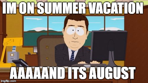 Aaaaand Its Gone | IM ON SUMMER VACATION; AAAAAND ITS AUGUST | image tagged in memes,aaaaand its gone | made w/ Imgflip meme maker