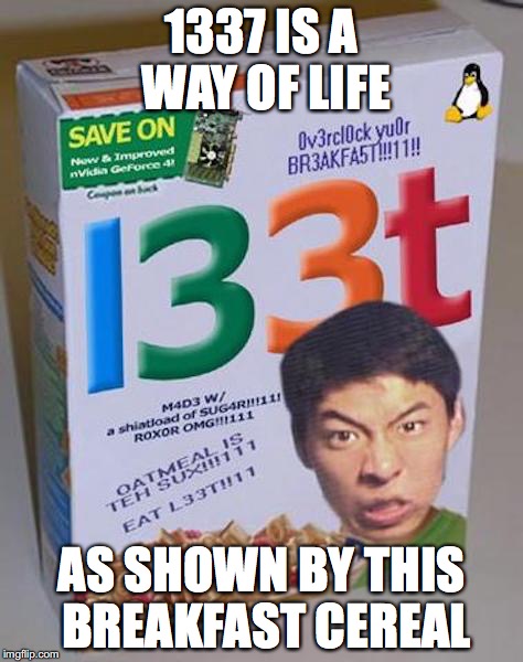 Leet | 1337 IS A WAY OF LIFE; AS SHOWN BY THIS BREAKFAST CEREAL | image tagged in leet,memes | made w/ Imgflip meme maker