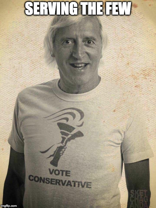 jimmy saville |  SERVING THE FEW | image tagged in jimmy saville,pedophile,conservatives,tory,torys | made w/ Imgflip meme maker