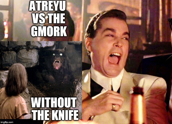 Good Fellas Hilarious | ATREYU VS THE GMORK; WITHOUT THE KNIFE | image tagged in memes,good fellas hilarious | made w/ Imgflip meme maker