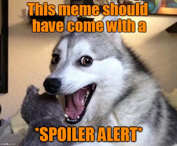 This meme should have come with a *SPOILER ALERT* | made w/ Imgflip meme maker