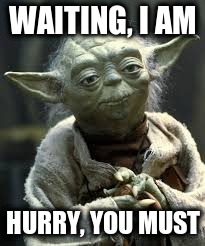 WAITING, I AM; HURRY, YOU MUST | made w/ Imgflip meme maker