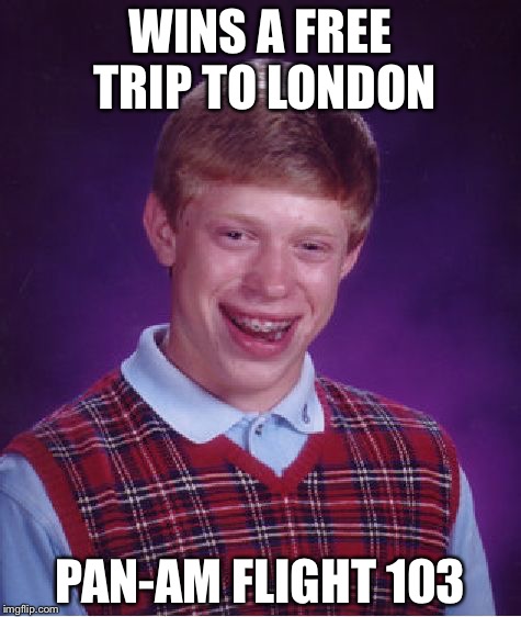 Remember that 747 bombing on December 21, 1988? (You might have not lived THAT long, so you might not get it) | WINS A FREE TRIP TO LONDON; PAN-AM FLIGHT 103 | image tagged in memes,bad luck brian | made w/ Imgflip meme maker