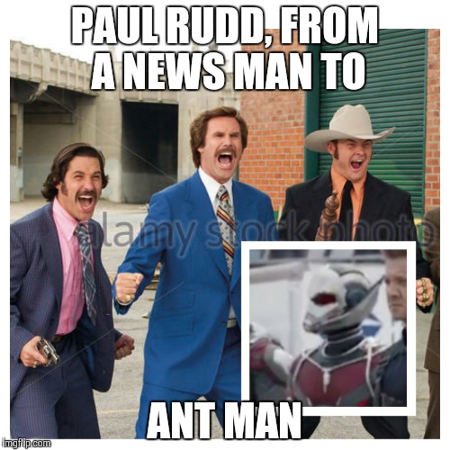 brian fant-ant-a | PAUL RUDD, FROM A NEWS MAN TO; ANT MAN | image tagged in antman | made w/ Imgflip meme maker