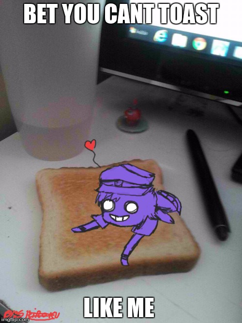 Purple guy likes to eat toast | BET YOU CANT TOAST; LIKE ME | image tagged in purple guy likes to eat toast | made w/ Imgflip meme maker
