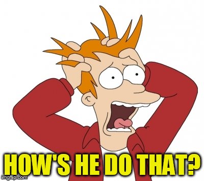 HOW'S HE DO THAT? | made w/ Imgflip meme maker