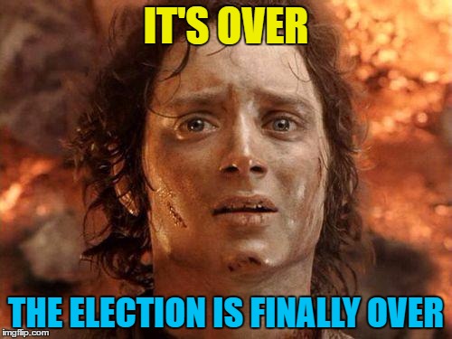 Until Brexit is a disaster and there's another one...  | IT'S OVER; THE ELECTION IS FINALLY OVER | image tagged in it's over,memes,general election,politics,brexit | made w/ Imgflip meme maker