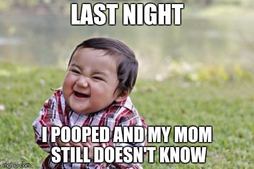 Evil Toddler | LAST NIGHT; I POOPED AND MY MOM STILL DOESN'T KNOW | image tagged in memes,evil toddler | made w/ Imgflip meme maker