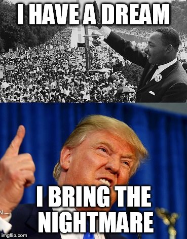 I HAVE A DREAM; I BRING THE NIGHTMARE | image tagged in mlk dream went wrong | made w/ Imgflip meme maker