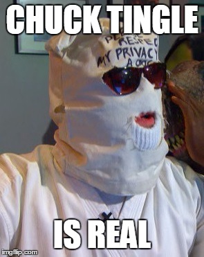 CHUCK TINGLE; IS REAL | image tagged in chucktingle | made w/ Imgflip meme maker