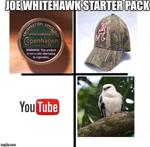 Blank Starter Pack | JOE WHITEHAWK STARTER PACK | image tagged in x starter pack | made w/ Imgflip meme maker