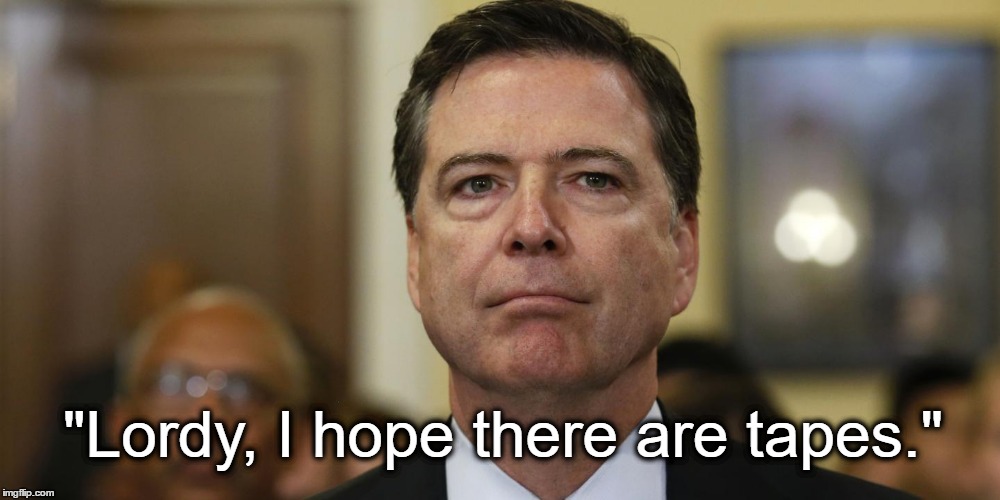 "Lordy, I hope there are tapes." | image tagged in comey | made w/ Imgflip meme maker